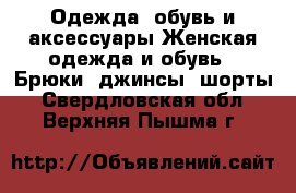 Одежда, обувь и аксессуары Женская одежда и обувь - Брюки, джинсы, шорты. Свердловская обл.,Верхняя Пышма г.